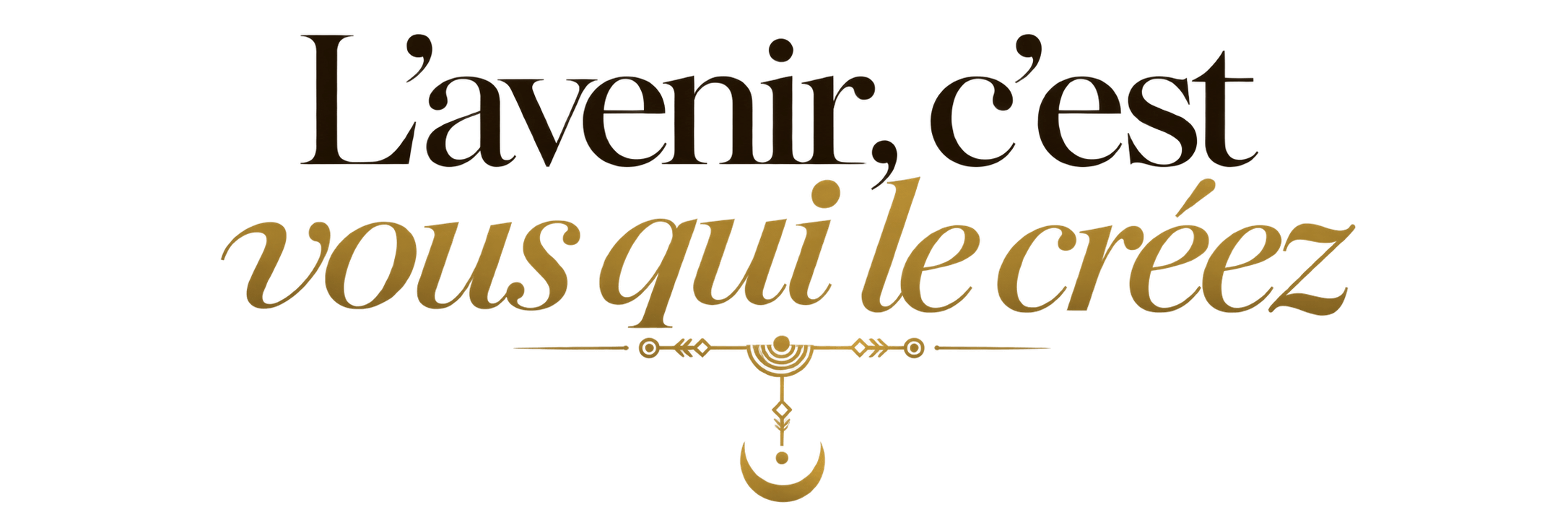 L’avenir, c’est vous qui le créez